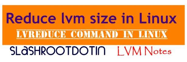 Reduce size of ext3/ext4 LVM partition in RHEL5/6/7 and CentOS5/6/7 using lvreduce command ...
